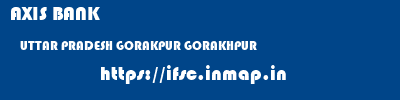AXIS BANK  UTTAR PRADESH GORAKPUR GORAKHPUR   ifsc code